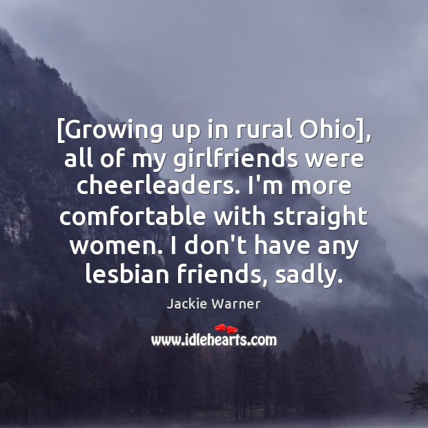 [Growing up in rural Ohio], all of my girlfriends were cheerleaders. I’m Jackie Warner Picture Quote