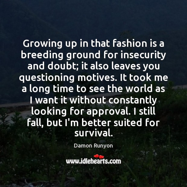 Growing up in that fashion is a breeding ground for insecurity and Approval Quotes Image