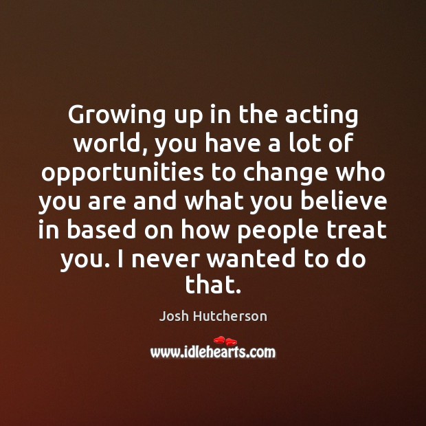 Growing up in the acting world, you have a lot of opportunities Josh Hutcherson Picture Quote