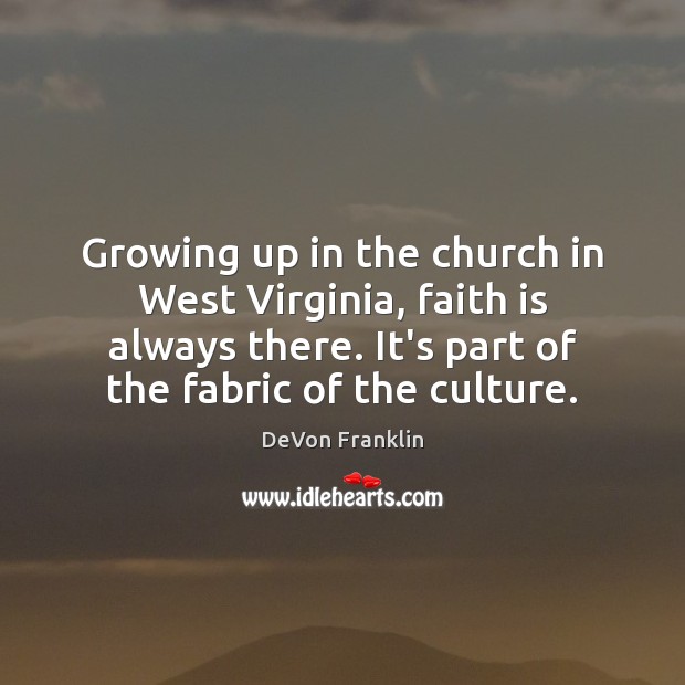 Growing up in the church in West Virginia, faith is always there. DeVon Franklin Picture Quote
