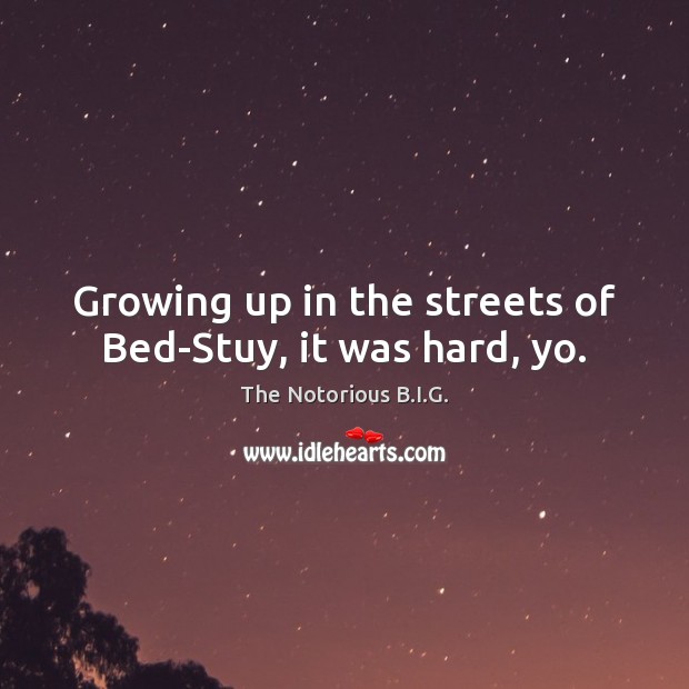 Growing up in the streets of Bed-Stuy, it was hard, yo. Image