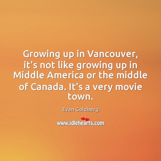 Growing up in Vancouver, it’s not like growing up in Middle America Evan Goldberg Picture Quote