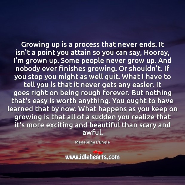 Growing up is a process that never ends. It isn’t a point Image