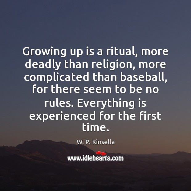 Growing up is a ritual, more deadly than religion, more complicated than W. P. Kinsella Picture Quote