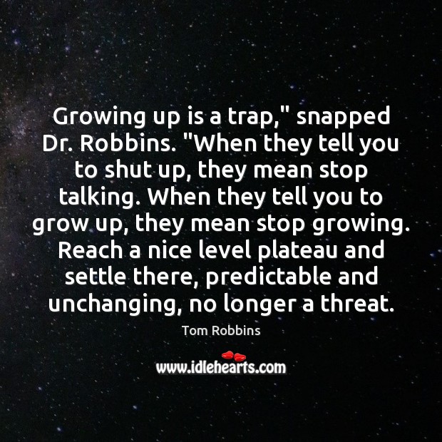 Growing up is a trap,” snapped Dr. Robbins. “When they tell you Tom Robbins Picture Quote
