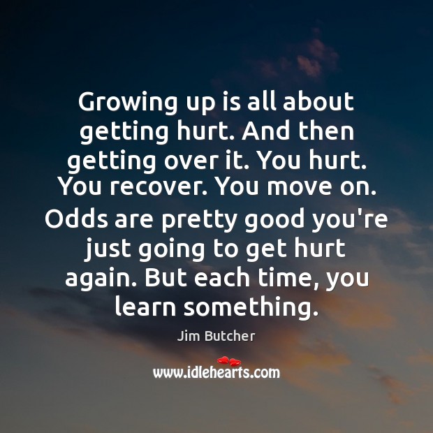 Growing up is all about getting hurt. And then getting over it. Jim Butcher Picture Quote