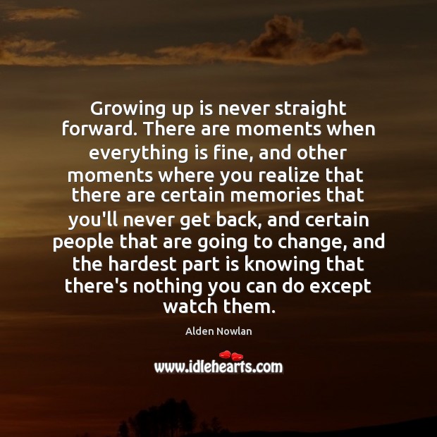 Growing up is never straight forward. There are moments when everything is Realize Quotes Image
