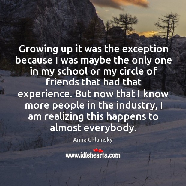 Growing up it was the exception because I was maybe the only one in my school or Anna Chlumsky Picture Quote