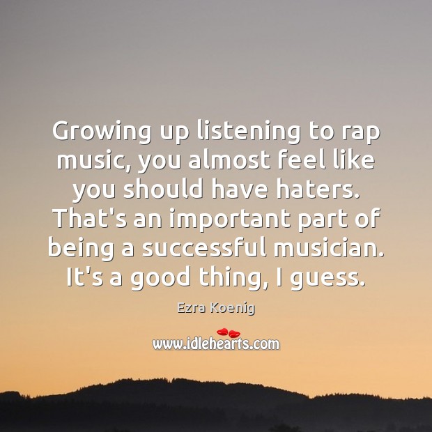 Growing up listening to rap music, you almost feel like you should Ezra Koenig Picture Quote