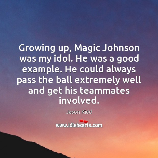 Growing up, Magic Johnson was my idol. He was a good example. Jason Kidd Picture Quote