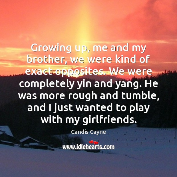 Growing up, me and my brother, we were kind of exact opposites. Candis Cayne Picture Quote