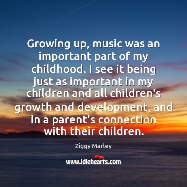 Growing up, music was an important part of my childhood. I see Ziggy Marley Picture Quote