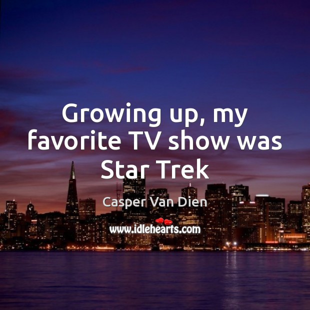 Growing up, my favorite TV show was Star Trek Casper Van Dien Picture Quote