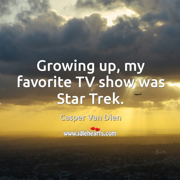 Growing up, my favorite tv show was star trek. Casper Van Dien Picture Quote