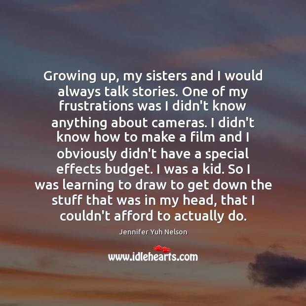 Growing up, my sisters and I would always talk stories. One of Jennifer Yuh Nelson Picture Quote