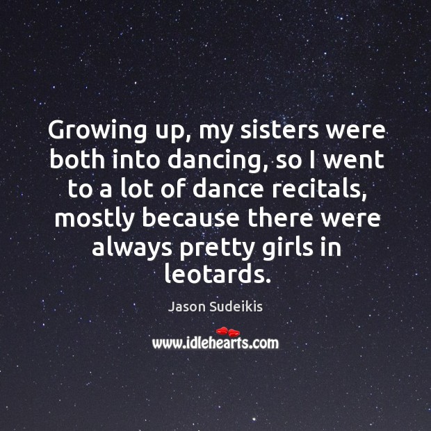 Growing up, my sisters were both into dancing, so I went to Jason Sudeikis Picture Quote