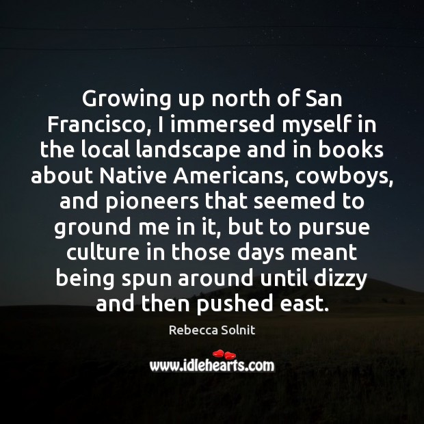 Growing up north of San Francisco, I immersed myself in the local Rebecca Solnit Picture Quote