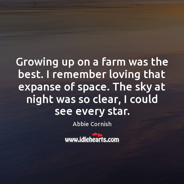 Growing up on a farm was the best. I remember loving that Abbie Cornish Picture Quote