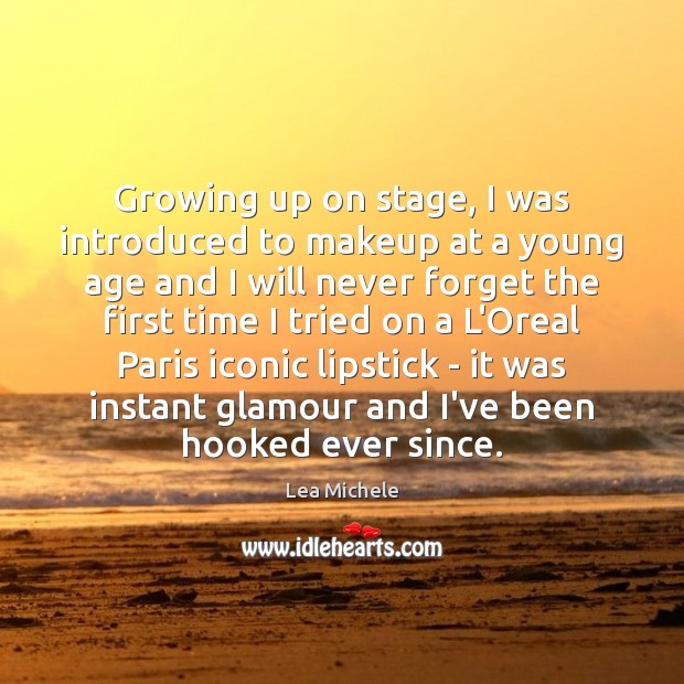Growing up on stage, I was introduced to makeup at a young Lea Michele Picture Quote