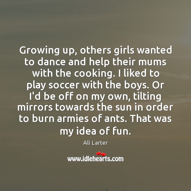 Growing up, others girls wanted to dance and help their mums with Image