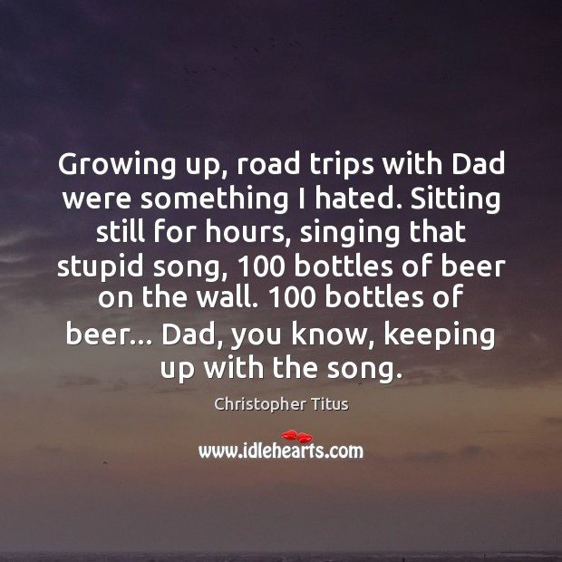 Growing up, road trips with Dad were something I hated. Sitting still Image