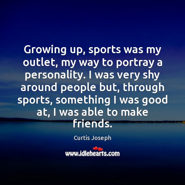Growing up, sports was my outlet, my way to portray a personality. Curtis Joseph Picture Quote