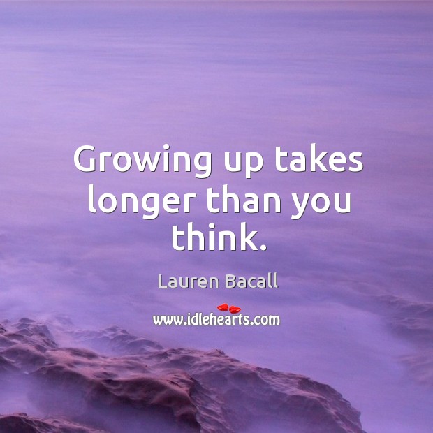 Growing up takes longer than you think. Image