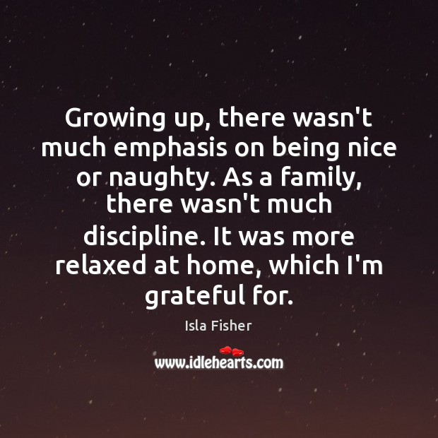 Growing up, there wasn’t much emphasis on being nice or naughty. As Isla Fisher Picture Quote