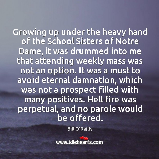 Growing up under the heavy hand of the School Sisters of Notre Bill O’Reilly Picture Quote