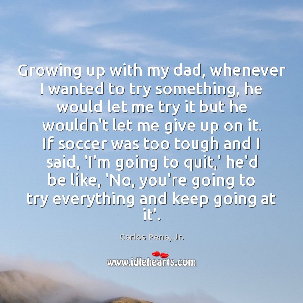 Growing up with my dad, whenever I wanted to try something, he Soccer Quotes Image