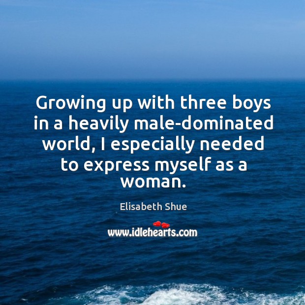 Growing up with three boys in a heavily male-dominated world, I especially needed to express myself as a woman. Image