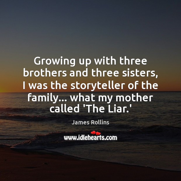 Growing up with three brothers and three sisters, I was the storyteller James Rollins Picture Quote