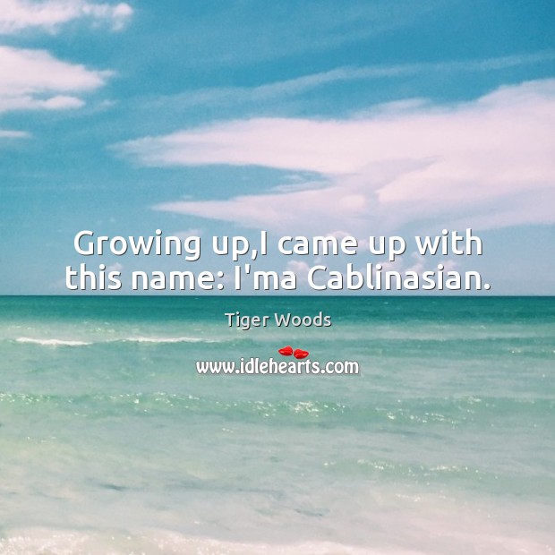Growing up,I came up with this name: I’ma Cablinasian. Tiger Woods Picture Quote