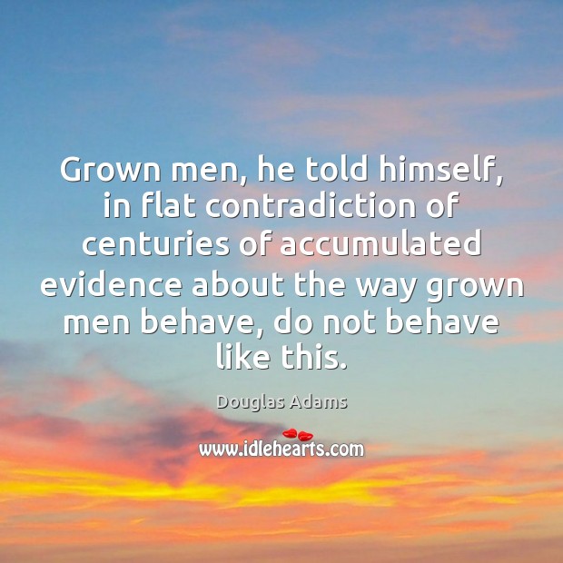 Grown men, he told himself, in flat contradiction of centuries of accumulated Douglas Adams Picture Quote