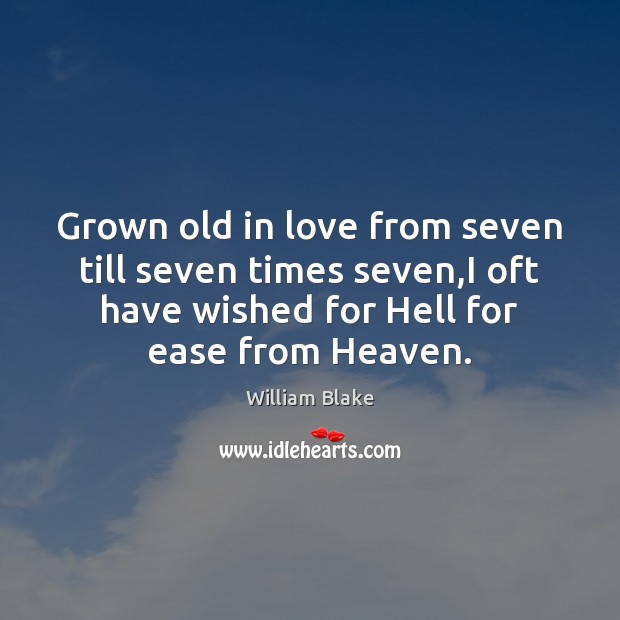 Grown old in love from seven till seven times seven,I oft William Blake Picture Quote