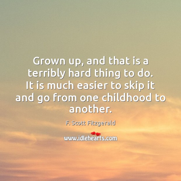 Grown up, and that is a terribly hard thing to do. It Image