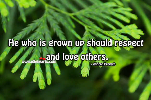 He who is grown up should respect and love others. Image