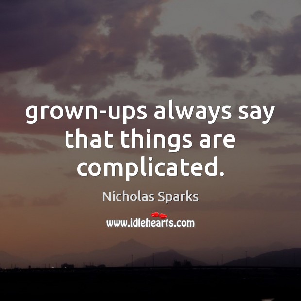 Grown-ups always say that things are complicated. Nicholas Sparks Picture Quote