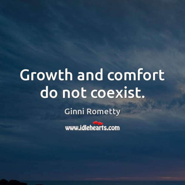 Growth and comfort do not coexist. Ginni Rometty Picture Quote