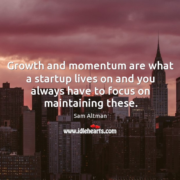 Growth and momentum are what a startup lives on and you always Sam Altman Picture Quote