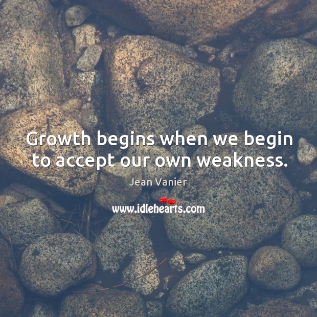 Growth begins when we begin to accept our own weakness. Jean Vanier Picture Quote