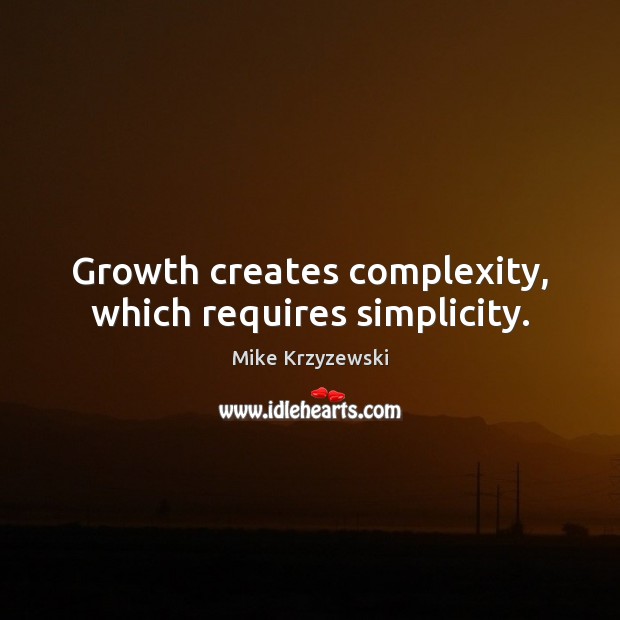Growth creates complexity, which requires simplicity. Mike Krzyzewski Picture Quote