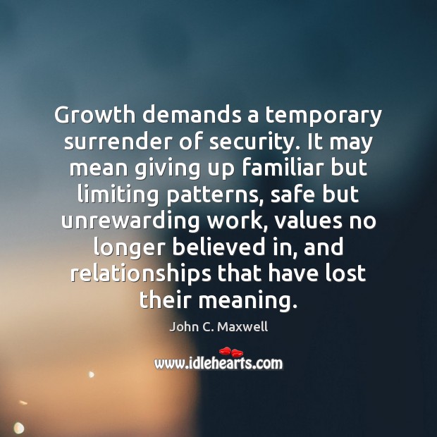 Growth demands a temporary surrender of security. It may mean giving up John C. Maxwell Picture Quote