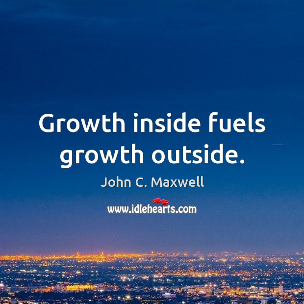 Growth inside fuels growth outside. Growth Quotes Image