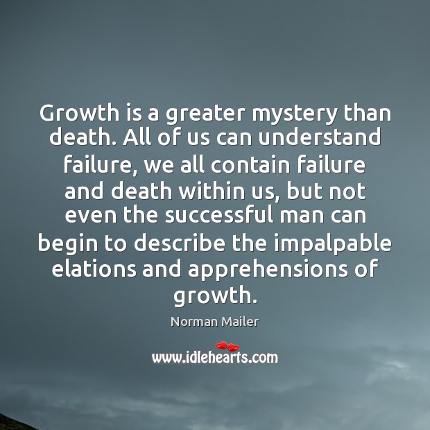 Growth is a greater mystery than death. All of us can understand Norman Mailer Picture Quote