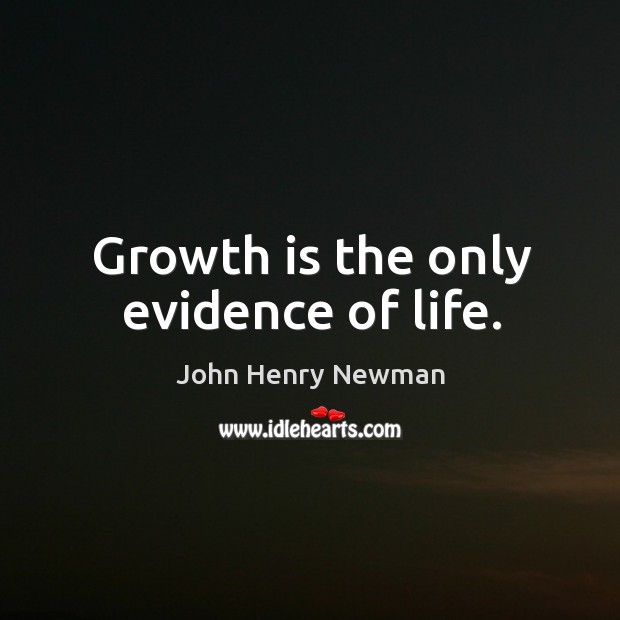 Growth is the only evidence of life. John Henry Newman Picture Quote