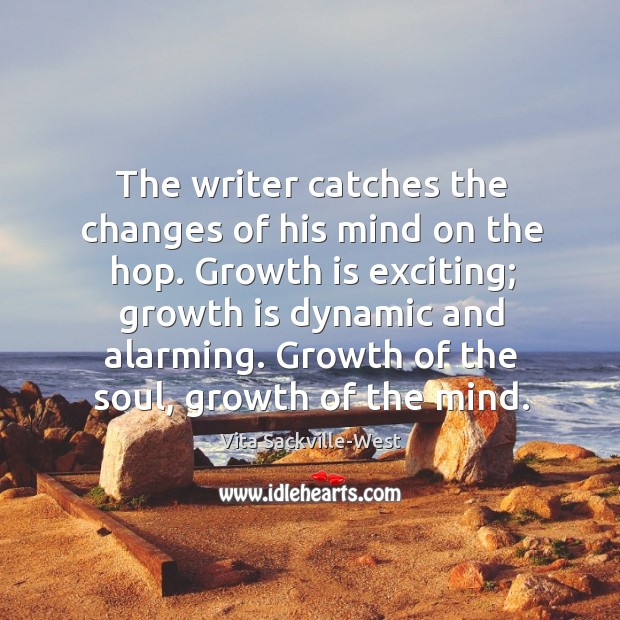 Growth of the soul, growth of the mind. Vita Sackville-West Picture Quote