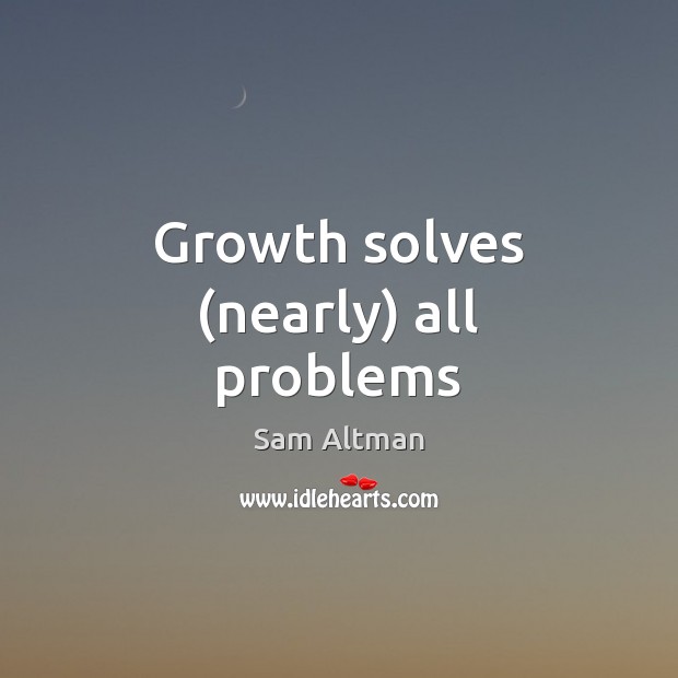 Growth solves (nearly) all problems Sam Altman Picture Quote