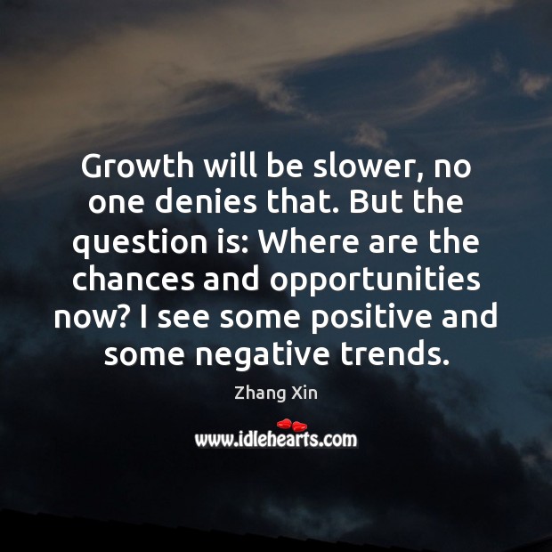 Growth will be slower, no one denies that. But the question is: Zhang Xin Picture Quote