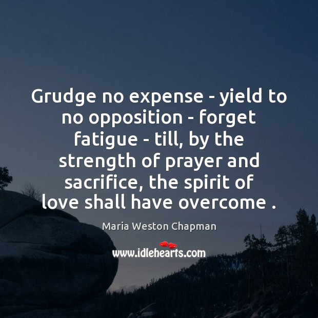 Grudge no expense – yield to no opposition – forget fatigue – Grudge Quotes Image